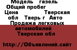  › Модель ­ газель  › Общий пробег ­ 38 000 › Цена ­ 440 000 - Тверская обл., Тверь г. Авто » Продажа легковых автомобилей   . Тверская обл.